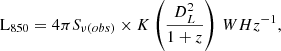 $$ \begin{aligned} \mathrm L_{850}=4\pi S_{\nu (obs)} \times K \left(\frac{D_{L}^{2}}{1 + z}\right)\, W Hz^{-1}, \end{aligned} $$