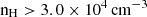 $ \rm n_{\mathrm{H}} > 3.0\times10^{4}\,\rm cm^{-3} $