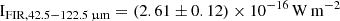 $ \rm I_\mathrm{FIR,42.5{-}122.5\,{{\upmu}}m}=(2.61\pm0.12)\times10^{-16}\,\rm W\,m^{-2} $