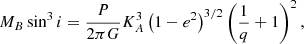 $$ \begin{aligned} M_B \sin ^3{i} = \frac{P}{2 \pi G} K_A^3 \left( 1 - e^2 \right)^{3/2} \left( \frac{1}{q}+1 \right)^2, \end{aligned} $$