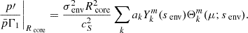 $$ \begin{aligned} \frac{p\prime }{\bar{p}\Gamma _{1}}\Bigg |_{R_{\text{ core}}} = \frac{\sigma _{\text{ env}}^{2} R_{\text{ core}}^{2}}{c_{S}^{2}}\sum _{k}a_{k}Y_{k}^{m}(s_{\text{ env}})\Theta _{k}^{m}(\mu ; s_{\text{ env}}). \end{aligned} $$