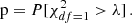 $$ \begin{aligned} \mathrm{p} = P[\chi ^{2}_{df =1} > \lambda ] \, . \end{aligned} $$