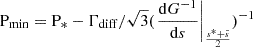 $ \mathrm{P}_{\mathrm{min}} = \mathrm{P}_{*} - \Gamma_{\mathrm{diff}}/\sqrt{3}(\left.\frac{\mathrm{d}G^{-1}}{\mathrm{d}s}\right \vert_{\frac{s^{*}+\bar{s}}{2}})^{-1} $