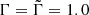 $ \Gamma = \tilde{\Gamma} = 1.0 $