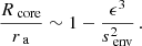 $$ \begin{aligned} \frac{R_{\text{ core}}}{r_{\text{ a}}} \sim 1-\frac{\epsilon ^{3}}{s_{\text{ env}}^{2}} \, . \end{aligned} $$