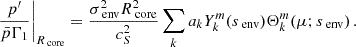 $$ \begin{aligned} \frac{p^{\prime }}{\bar{p}\Gamma _{1}}\Bigg |_{R_{\text{ core}}} = \frac{\sigma _{\text{ env}}^{2} R_{\text{ core}}^{2}}{c_{S}^{2}}\sum _{k}a_{k}Y_{k}^{m}(s_{\text{ env}})\Theta _{k}^{m}(\mu ; s_{\text{ env}}) \, . \end{aligned} $$