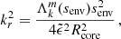 $$ \begin{aligned} k_{r}^{2} = \frac{\Lambda _{k}^{m}(s_{\rm env})s_{\rm env}^{2}}{4\tilde{\epsilon }^{2}R_{\rm core}^{2}} \, , \end{aligned} $$