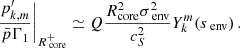 $$ \begin{aligned} \frac{p^{\prime }_{k,m}}{\bar{p}\Gamma _{1}}\Bigg |_{R_{\text{ core}}^{+}} \simeq Q \frac{R_{\rm core}^{2} \sigma _{\text{ env}}^{2}}{c_{S}^{2}} Y_{k}^{m}(s_{\text{ env}}) \, . \end{aligned} $$