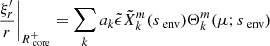 $$ \begin{aligned} \frac{\xi ^{\prime }_{r}}{r}\Bigg |_{R_{\text{ core}}^{+}} = \sum _{k}a_{k}\tilde{\epsilon }\tilde{X}_{k}^{m}(s_{\text{ env}})\Theta _{k}^{m}(\mu ;s_{\text{ env}}) \end{aligned} $$