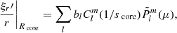 $$ \begin{aligned} \left. \frac{\xi _{r}\prime }{r}\right \vert_{R_{\text{ core}}}= \sum _{l}b_{l}C_{l}^{m}(1/s_{\text{ core}})\tilde{P}_{l}^{m}(\mu ), \end{aligned} $$