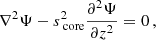 $$ \begin{aligned} \nabla ^{2}\Psi - s_{\text{ core}}^{2}\frac{\partial ^{2} \Psi }{\partial z^{2}} = 0 \, , \end{aligned} $$