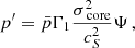 $$ \begin{aligned} p^{\prime }=\bar{p}\Gamma _{1}\frac{\sigma _{\text{ core}}^{2}}{c_{S}^{2}}\Psi \, , \end{aligned} $$