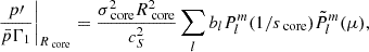 $$ \begin{aligned} \left.\frac{p\prime }{\bar{p}\Gamma _{1}} \right \vert_{R_{\text{ core}}} =\frac{\sigma _{\text{ core}}^{2}R_{\text{ core}}^{2}}{c_{S}^{2}}\sum _{l}b_{l}P_{l}^{m}(1/s_{\text{ core}})\tilde{P}_{l}^{m}(\mu ), \end{aligned} $$