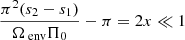 $ \frac{\pi^2(s_{2}-s_{1})}{\Omega_{\text{ env}}\Pi_0}-\pi = 2x \ll 1 $