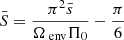 $ \bar{S} = \frac{\pi^2 \bar{s}}{\Omega_{\text{ env}}\Pi_0} - \frac{\pi}{6} $