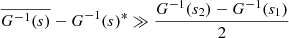 $ \overline{G^{-1}(s)}-G^{-1}(s)^{*} \gg \frac{G^{-1}(s_{2})-G^{-1}(s_{1})}{2} $