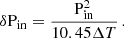 $$ \begin{aligned} \delta \mathrm{P} _{\rm in} = \frac{\mathrm{P} _{\rm in}^{2}}{10.45 \Delta T} \, . \end{aligned} $$