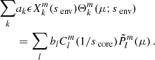 $$ \begin{aligned} \sum _{k}&a_{k}\epsilon X_{k}^{m}(s_{\text{ env}})\Theta _{k}^{m}(\mu ;s_{\text{ env}})\nonumber \\&=\sum _{l}b_{l}C_{l}^{m}(1/s_{\text{ core}})\tilde{P}_{l}^{m}(\mu ) \, . \end{aligned} $$