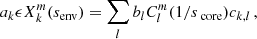 $$ \begin{aligned} a_{k}\epsilon X_{k}^{m}(s_{\rm env}) = \sum _{l}b_{l}C_{l}^{m}(1/s_{\text{ core}})c_{k,l}\, , \end{aligned} $$