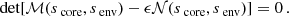 $$ \begin{aligned} \text{ det}[\mathcal{M} (s_{\text{ core}},s_{\text{ env}})-\epsilon \mathcal{N} (s_{\text{ core}},s_{\text{ env}})] = 0 \, . \end{aligned} $$