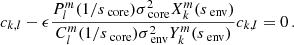 $$ \begin{aligned} c_{k,l} - \epsilon \frac{P_{l}^{m}(1/s_{\text{ core}})\sigma _{\text{ core}}^{2}X_{k}^{m}(s_{\text{ env}})}{C_{l}^{m}(1/s_{\text{ core}})\sigma _{\text{ env}}^{2}Y_{k}^{m}(s_{\text{ env}})} c_{k,l}= 0 \, . \end{aligned} $$