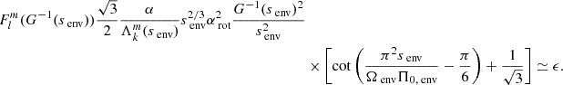 $$ \begin{aligned} {F_{l}^{m}(G^{-1}(s_{\text{ env}}))\frac{\sqrt{3}}{2}\frac{\alpha }{\Lambda _{k}^{m}(s_{\text{ env}})}s_{\text{ env}}^{2/3}\alpha _{\text{ rot}}^{2}\frac{G^{-1}(s_{\text{ env}})^{2}}{s_{\text{ env}}^{2}}} \nonumber \\&\times \left[\cot \left (\frac{\pi ^2s_{\text{ env}}}{\Omega _{\text{ env}}\Pi _{0,\text{ env}}}-\frac{\pi }{6}\right )+\frac{1}{\sqrt{3}}\right] \simeq \epsilon .\end{aligned} $$
