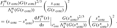 $$ \begin{aligned}&\frac{F_{l}^{m}(s_{\text{ core}})G(s_{\text{ core}})^{2/3}}{\Lambda _{k}^{m}(G(s_{\text{ core}}))}\left(\frac{s_{\text{ core}}}{G(s_{\text{ core}})}\right)^{2} \nonumber \\&=(s_{\text{ core}}-s_{\text{ core}}^{*})\frac{\mathrm{d} F_{l}^{m}(s)}{\mathrm{d} s}\Big |_{s_{\text{ core}}^{*}}\frac{G(s_{\text{ core}}^{*})^{2/3}}{\Lambda _{k}^{m}(G(s_{\text{ core}}^{*}))}\left(\frac{s_{\text{ core}}^{*}}{G(s_{\text{ core}}^{*})}\right)^{2} \, . \end{aligned} $$