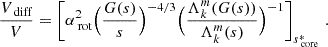 $$ \begin{aligned} \frac{V_{\text{ diff}}}{V}=\left[\alpha _{\text{ rot}}^{2}\Big (\frac{G(s)}{s}\Big )^{-4/3}\Big (\frac{\Lambda _{k}^{m}(G(s))}{\Lambda _{k}^{m}(s)}\Big )^{-1}\right]_{s_{\text{ core}}^{*}} \, . \end{aligned} $$