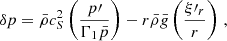 $$ \begin{aligned} \delta p = \bar{\rho }c_{S}^{2}\left(\frac{p\prime }{\Gamma _{1}\bar{p}}\right) - r\bar{\rho }\bar{g}\left(\frac{\xi \prime _{r}}{r}\right) \, , \end{aligned} $$