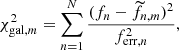 $$ \begin{aligned} \chi ^2_{\mathrm{gal}, m} = \sum \limits _{n=1}^N \frac{(f_{n}-\widetilde{f}_{n, m})^2}{f_{\mathrm{err}, n}^2}, \end{aligned} $$