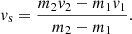 $$ \begin{aligned} v_\mathrm{s} = \frac{m_2 v_2 - m_1 v_1}{m_2 - m_1}. \end{aligned} $$