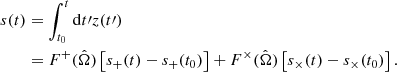 $$ \begin{aligned} \begin{aligned} s(t)&= \int _{t_0}^{t} \mathrm{d}t\prime z(t\prime ) \\&= F^+(\hat{\Omega })\left[s_+(t)-s_+(t_0)\right] + F^\times (\hat{\Omega })\left[s_\times (t)-s_\times (t_0)\right]. \end{aligned} \end{aligned} $$