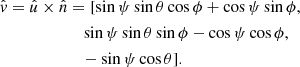 $$ \begin{aligned} \begin{aligned} \hat{v} = \hat{u}\times \hat{n}&= [\sin {\psi }\sin {\theta }\cos {\phi } + \cos {\psi }\sin {\phi }, \\&\quad \sin {\psi }\sin {\theta }\sin {\phi } -\cos {\psi }\cos {\phi }, \\&\quad -\sin {\psi }\cos {\theta }]. \end{aligned} \end{aligned} $$