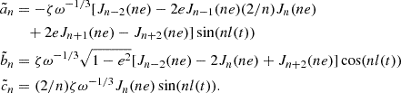$$ \begin{aligned} \begin{aligned} \tilde{a}_n&= -\zeta \omega ^{-1/3}[J_{n-2}(ne)-2eJ_{n-1}(ne) (2/n)J_{n}(ne) \\&\quad + 2eJ_{n+1}(ne) -J_{n+2}(ne)]\sin (nl(t)) \\ \tilde{b}_n&= \zeta \omega ^{-1/3} \sqrt{1-e^2}[J_{n-2} (ne)-2J_{n}(ne)+J_{n+2}(ne)]\cos (nl(t))\\ \tilde{c}_n&= (2/n) \zeta \omega ^{-1/3}J_{n}(ne)\sin (nl(t)). \end{aligned} \end{aligned} $$