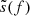 $ \tilde{s}(f) $