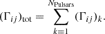 $$ \begin{aligned} (\Gamma _{ij})_{\rm tot} = \sum _{k = 1}^{N_{\rm Pulsars}}(\Gamma _{ij})_k. \end{aligned} $$