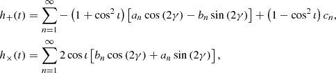 $$ \begin{aligned} \begin{aligned} h_+(t)&= \sum _{n = 1}^{\infty } -\left(1+\cos ^2{\iota }\right) \left[a_n\cos {(2\gamma )} - b_n\sin {(2\gamma )}\right] + \left(1-\cos ^2{\iota }\right)c_n,\\ h_\times (t)&= \sum _{n = 1}^{\infty } 2\cos {\iota }\left[b_n \cos {(2\gamma )} + a_n \sin {(2\gamma )}\right], \end{aligned} \end{aligned} $$