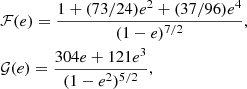 $$ \begin{aligned} \begin{aligned}&\mathcal{F} (e) = \frac{1+(73/24)e^2 + (37/96)e^4}{(1-e)^{7/2}},\\&\mathcal{G} (e) = \frac{304e + 121e^3}{(1-e^2)^{5/2}}, \end{aligned} \end{aligned} $$