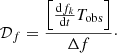 $$ \begin{aligned} \mathcal{D} _f = \frac{\left[\frac{\mathrm{d}f_k}{\mathrm{d}t} T_{\rm obs}\right]}{\Delta f}\cdot \end{aligned} $$