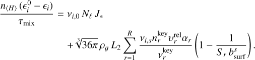 $\eqalign{ & {{{n_{\langle H\rangle }}\left( {_i^0 - {_i}} \right)} \over {{\tau _{{\mathop{\rm mix}\nolimits} }}}} = {v_{i,0}}{N_\ell }{J_*} \cr & \,\,\,\,\,\,\,\,\,\,\,\,\,\,\,\,\,\,\,\,\,\,\,\,\,\,\,\,\,\,\,\,\, + \root 3 \of {36\pi } {\rho _g}{L_2}\sum\limits_{r = 1}^R {{{{v_{i,s}}n_r^{{\rm{key}}}\v _r^{{\rm{rel}}}{\alpha _r}} \over {v_r^{{\rm{key}}}}}} \left( {1 - {1 \over {{S_r}\,b_{{\rm{surf}}}^s}}} \right). \cr} $