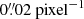 $ 0{{\overset{\prime\prime}{.}}}02~\rm{pixel}^{-1} $
