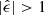 $ |\hat{\epsilon}| > 1 $
