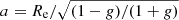 $ a=R_{\mathrm{e}}/\sqrt{(1-g)/(1+g)} $