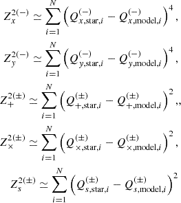 $$ \begin{aligned} \begin{split} Z_{x}^{2(-)}\simeq \sum _{i=1}^{N}\left( Q_{x,\mathrm{star} ,i}^{(-)} - Q_{x,\mathrm{model} ,i}^{(-)} \right)^{4},\\ Z_{y}^{2(-)}\simeq \sum _{i=1}^{N}\left( Q_{y,\mathrm{star} ,i}^{(-)} - Q_{y,\mathrm{model} ,i}^{(-)} \right)^{4},\\ Z_{+}^{2(\pm )}\simeq \sum _{i=1}^{N}\left( Q_{+,\mathrm{star} ,i}^{(\pm )} - Q_{+,\mathrm{model} ,i}^{(\pm )} \right)^{2},\\ Z_{\times }^{2(\pm )}\simeq \sum _{i=1}^{N}\left( Q_{\times ,\mathrm{star} ,i}^{(\pm )} - Q_{\times ,\mathrm{model} ,i}^{(\pm )} \right)^{2},\\ Z_{s}^{2(\pm )}\simeq \sum _{i=1}^{N}\left( Q_{s,\mathrm{star} ,i}^{(\pm )} - Q_{s,\mathrm{model} ,i}^{(\pm )} \right)^{2} \end{split},\\ \end{aligned} $$