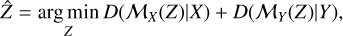 $\hat Z = \mathop {\arg \min }\limits_Z D\left( {{{\cal M}_X}(Z)\mid X} \right) + D\left( {{{\cal M}_Y}(Z)\mid Y} \right),$