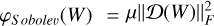 ${\varphi _{Sobole\v }}(W) = \mu {\cal D}(W)_F^2$