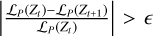 $\left| {{{{{\cal L}_P}\left( {{Z_t}} \right) - {{\cal L}_P}\left( {{Z_{t + 1}}} \right)} \over {{{\cal L}_P}\left( {{Z_t}} \right)}}} \right| > $