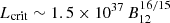$ L_{\mathrm{crit}} \sim 1.5 \times 10^{37}\,B_{12}^{16/15} $