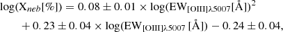 $$ \begin{aligned} \log (&\mathrm{X}_{neb} [\%]) = 0.08\pm 0.01 \times \log (\mathrm{EW}_{\mathrm{[OIII]}\lambda 5007} [\AA ])^{2} \nonumber \\&+ 0.23\pm 0.04 \times \log (\mathrm{EW}_{\mathrm{[OIII]}\lambda 5007}\,[\AA ]) - 0.24\pm 0.04, \end{aligned} $$