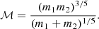 $$ \begin{aligned} \mathcal{M} = \frac{(m_1 m_2)^{3/5}}{(m_1 + m_2)^{1/5}}. \end{aligned} $$